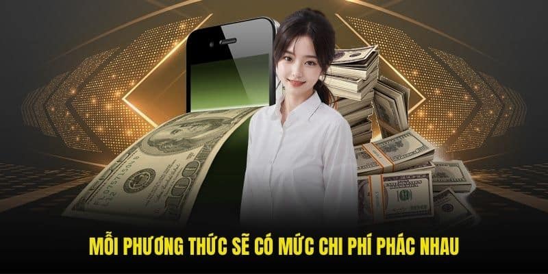 Mỗi phương thức sẽ có mức chi phí khác nhau khi nạp tiền thành công