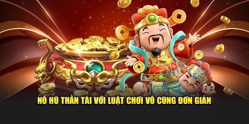 Nổ hũ Thần Tài với luật chơi vô cùng đơn giản