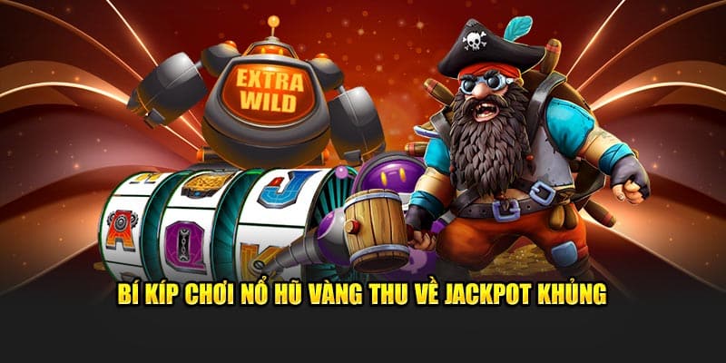 Bí kíp chơi nổ hũ vàng Nohu90 thu về jackpot khủng