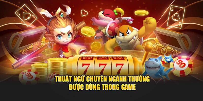 Thuật ngữ chuyên dụng thường được dùng trong game